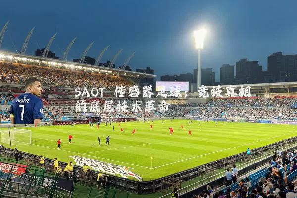SAOT 传感器足球:竞技真相的底层技术革命